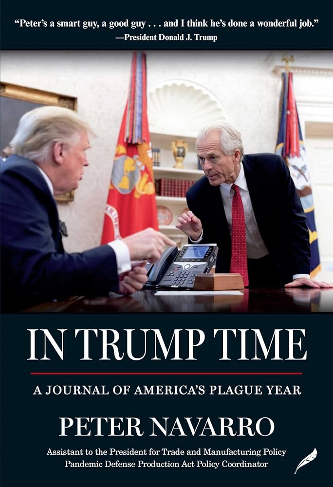 In Trump Time: A Journal of America's Plague Year By Peter Navarro