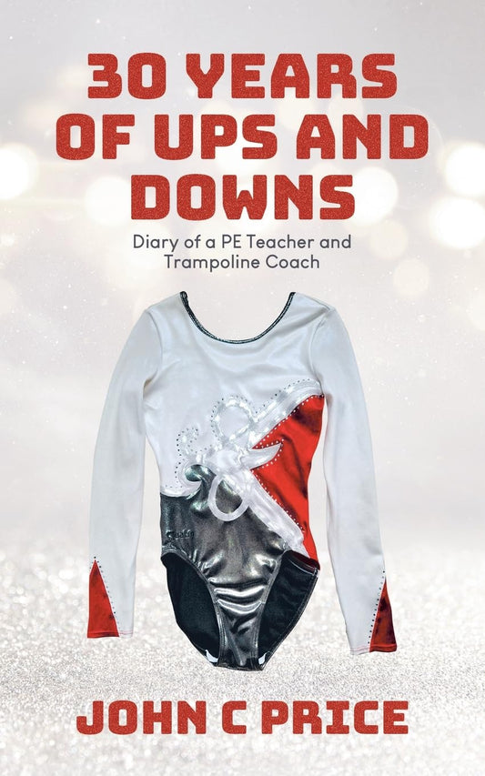 30 Years of Ups and Downs: Diary of a PE Teacher and Trampoline Coach By John C Price