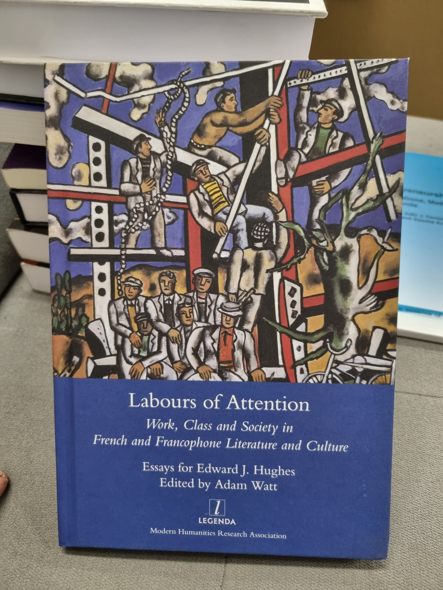 LABOURS OF ATTENTION - work, class and sociey in french and francophone literature and culture - essays for edward j. hughes edited by adam watt