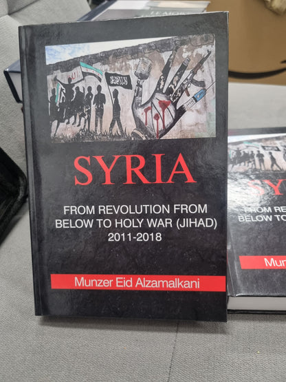 SYRIA - FROM REVOLUTION FROM BELOW TO HOLY WAR 2011-2018 by munzar eid alzamalkani