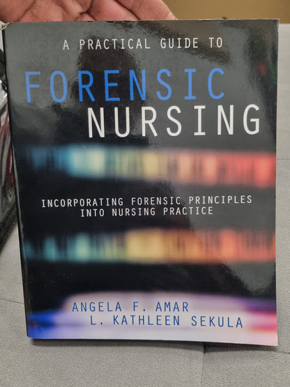A PRACTICAL GUIDE TO FORENSIC NURSING - incorporating forensic principles into nursing practice by angela f. amar and l. kathleen sekula