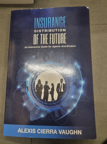 INSURANCE DISTRIBUTION OF THE FUTURE - an interactive guide for agents and brokers by alexis cierra vaughn
