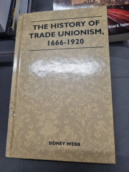 THE HISTORY OF TRADE UNIONISM - 1666 - 1920 by sidney webb