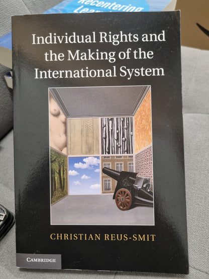 INDIVIDUAL RIGHTS AND THE MAKING OF THE INTERNATIONAL SYSTEM by christian reus -smit