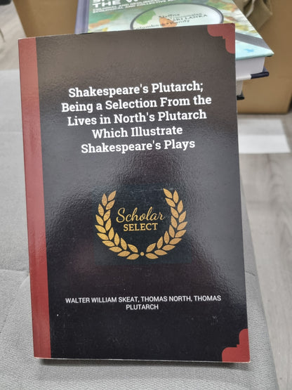 SHAKESPERE'S PLUTARCH; BEING A SELECTION FROM THE LIVES IN NORTH PLUTARCH WHICH ILLUTRATES SHAKESPERE'S PLAYS